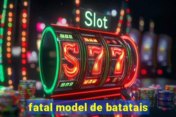 fatal model de batatais